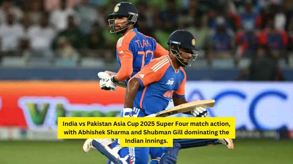 India vs Pakistan Asia Cup 2025 Super Four match action, with Abhishek Sharma and Shubman Gill dominating the Indian innings.